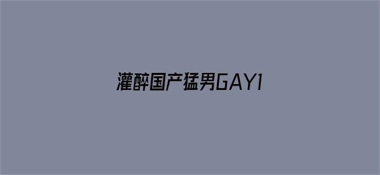 >灌醉国产猛男GAY1069横幅海报图